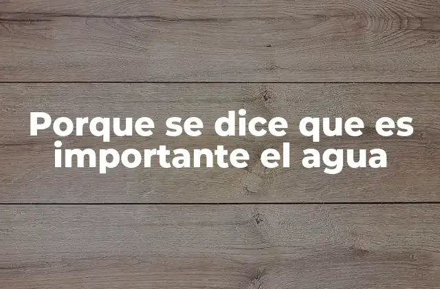 Porque Se Dice que es Importante el Agua
