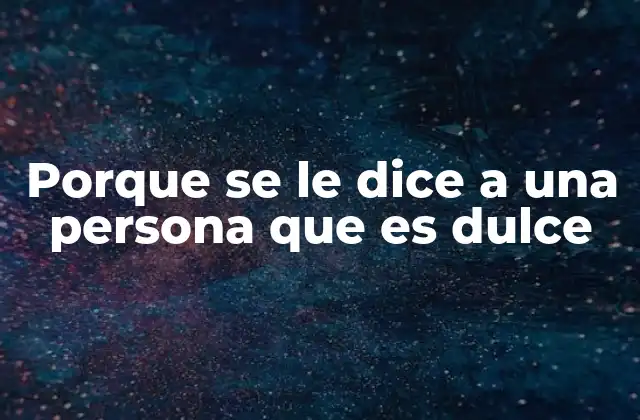 Porque Se Le Dice a una Persona que es Dulce
