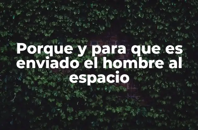 Porque y para que es Enviado el Hombre Al Espacio