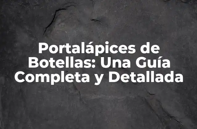 Portalápices de Botellas: una Guía Completa y Detallada