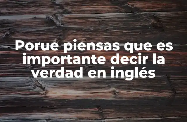 Porue Piensas que es Importante Decir la Verdad en Inglés