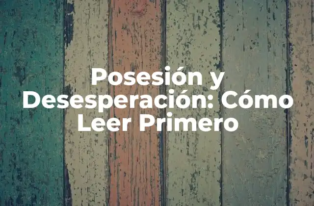 Posesión y Desesperación: Cómo Leer Primero