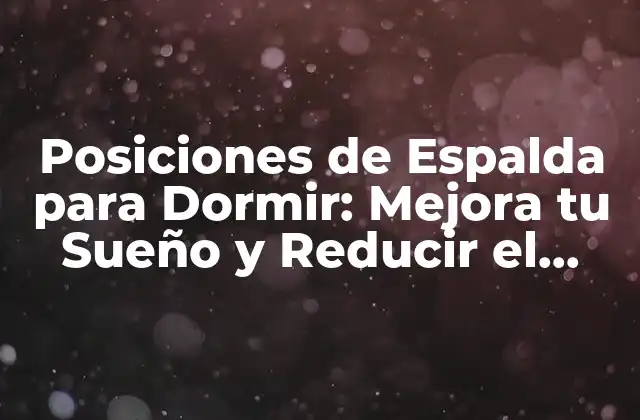 Posiciones de Espalda para Dormir: Mejora Tu Sueño y Reducir el Dolor 2 ¿Por qué es Importante Dormir con una Buena Posición de Espalda?