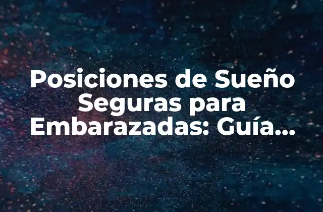 Posiciones de Sueño Seguras para Embarazadas: Guía Completa