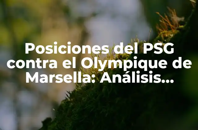 Posiciones Del Psg contra el Olympique de Marsella: Análisis Táctico