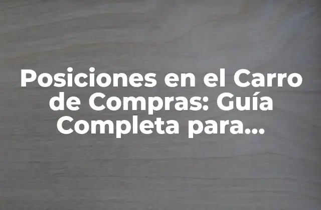 ¿Por qué son Importantes las Posiciones en el Carro de Compras?