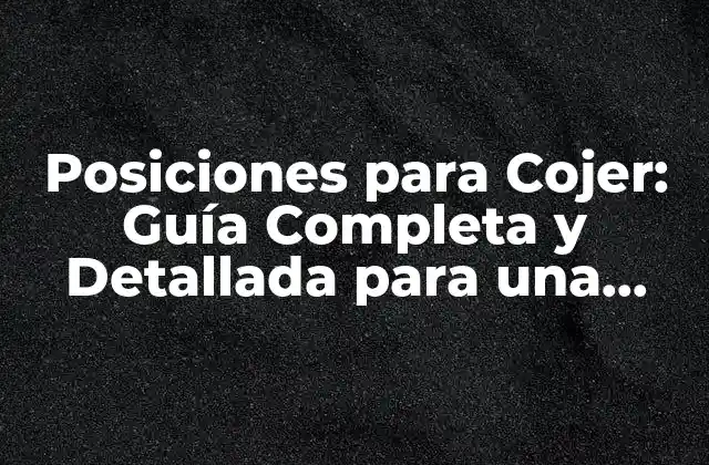 Posiciones para Cojer: Guía Completa y Detallada para una Intimidad Más Plena 2 ¿Qué son las Posiciones para Cojer y Por Qué son Importantes?
