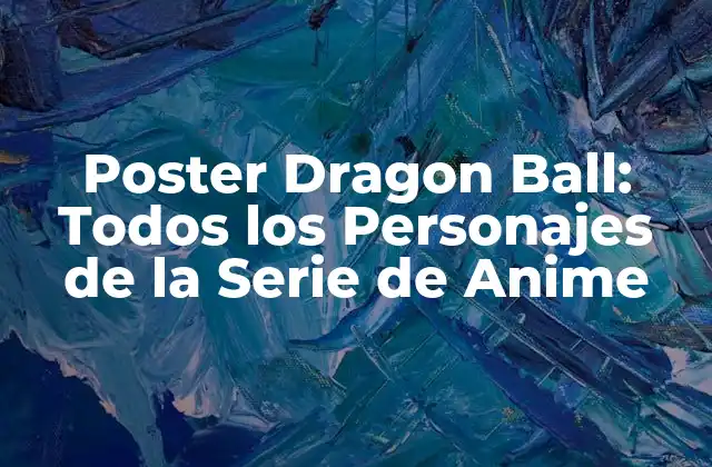 Poster Dragon Ball: Todos los Personajes de la Serie de Anime