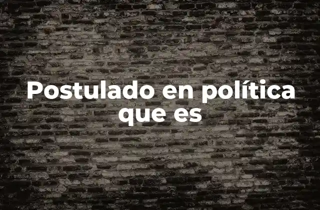 Postulado en Política que es