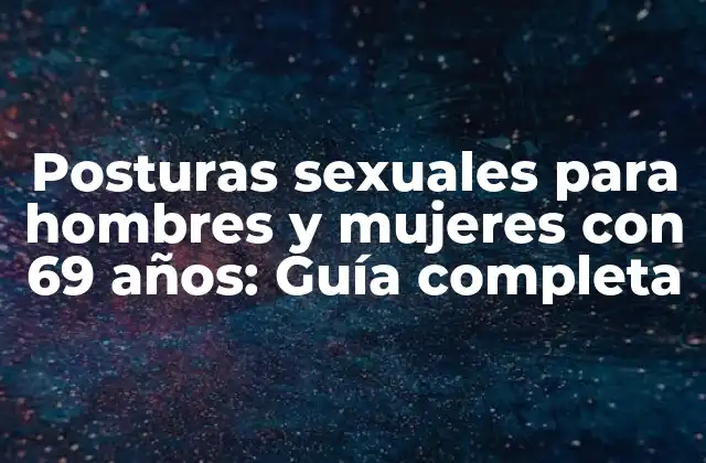 Posturas Sexuales para Hombres y Mujeres con 69 Años: Guía Completa