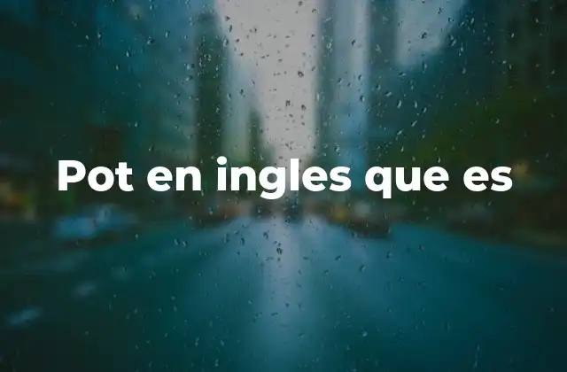 Pot en Ingles que es 2 Uso y significados de pot en el inglés moderno