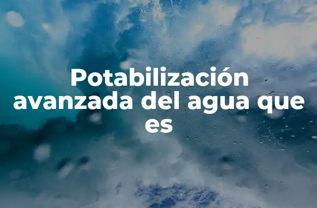 Potabilización Avanzada Del Agua que es