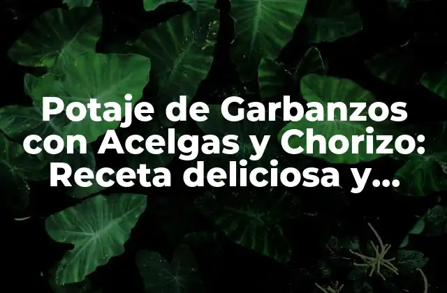 Potaje de Garbanzos con Acelgas y Chorizo: Receta Deliciosa y Nutritiva