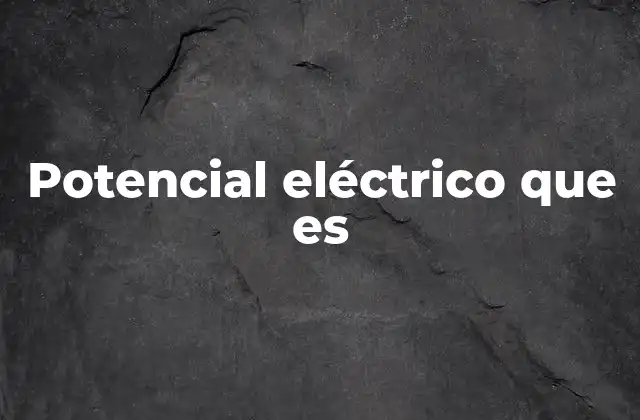 Cómo se relaciona el potencial eléctrico con el campo eléctrico
