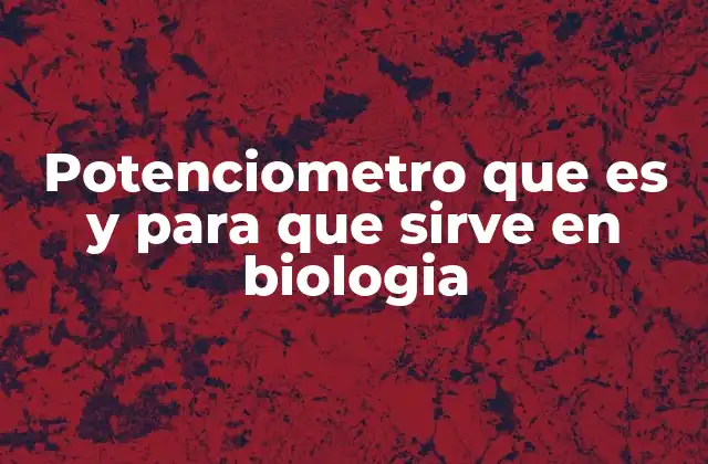 Potenciometro que es y para que Sirve en Biologia