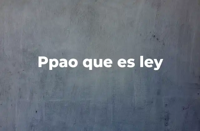 Ppao que es Ley