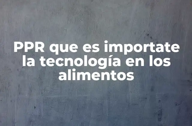 Ppr que es Importate la Tecnología en los Alimentos