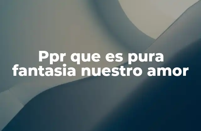 Ppr que es Pura Fantasia Nuestro Amor