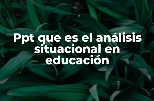 Ppt que es el Análisis Situacional en Educación 2 Cómo el análisis situacional mejora la gestión educativa