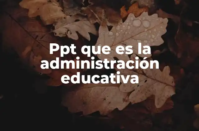 Ppt que es la Administración Educativa