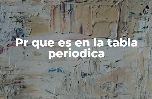 Pr que es en la Tabla Periodica