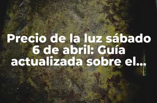 Precio de la Luz Sábado 6 de Abril: Guía Actualizada sobre el Coste de la Electricidad en España