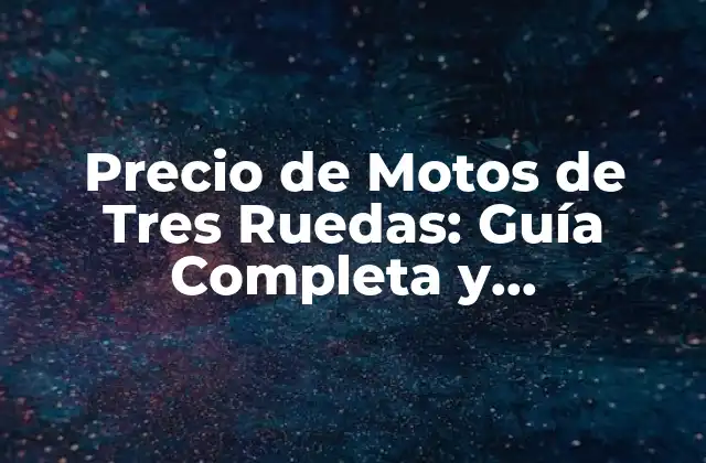 Precio de Motos de Tres Ruedas: Guía Completa y Actualizada