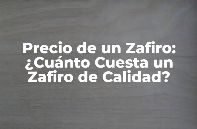 Precio de un Zafiro: ¿cuánto Cuesta un Zafiro de Calidad?