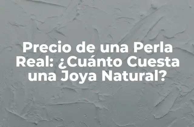 Precio de una Perla Real: ¿cuánto Cuesta una Joya Natural?