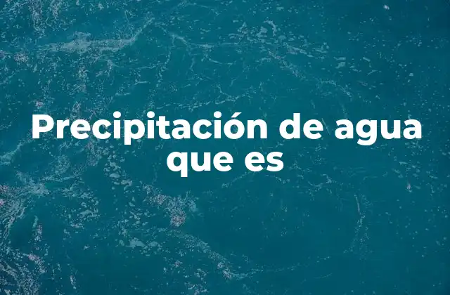 Precipitación de Agua que es