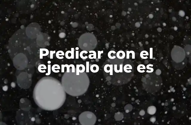 Predicar con el Ejemplo que es