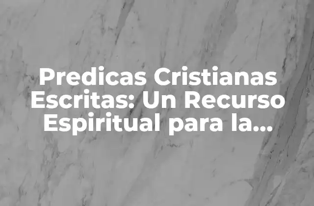 Predicas Cristianas Escritas: un Recurso Espiritual para la Reflexión y el Crecimiento