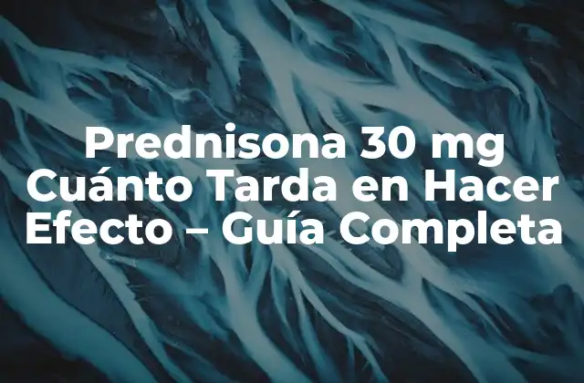 Prednisona 30 Mg Cuánto Tarda en Hacer Efecto – Guía Completa
