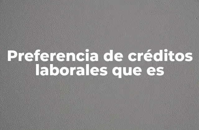 Preferencia de Créditos Laborales que es 2 La relación entre beneficios laborales y estabilidad financiera