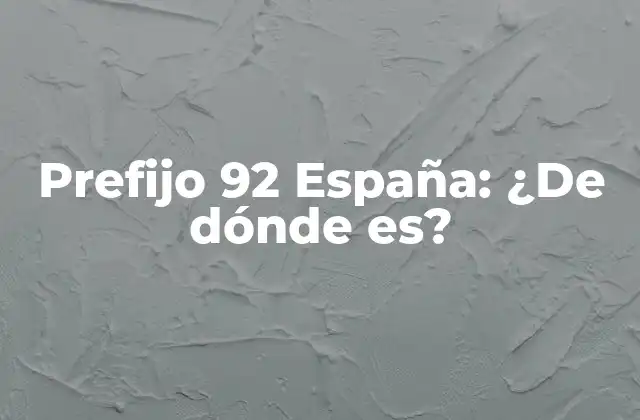 Prefijo 92 España: ¿de Dónde Es?