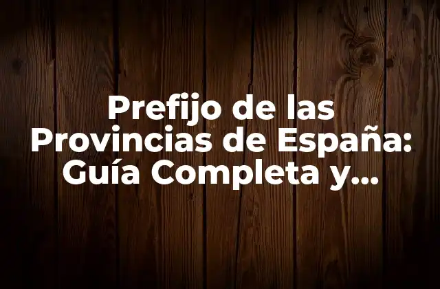 ¿Qué son los Prefijos de las Provincias de España?