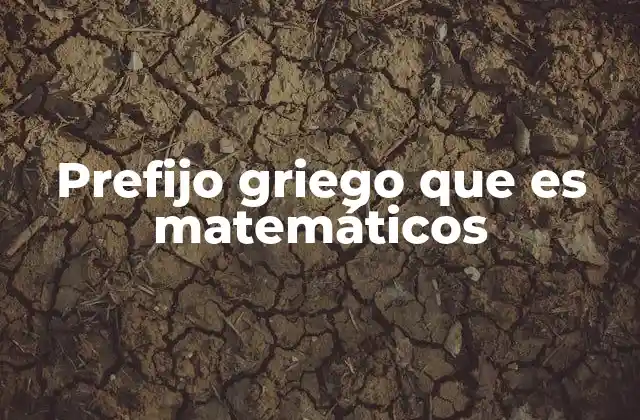 El origen y evolución de los prefijos griegos en matemáticas