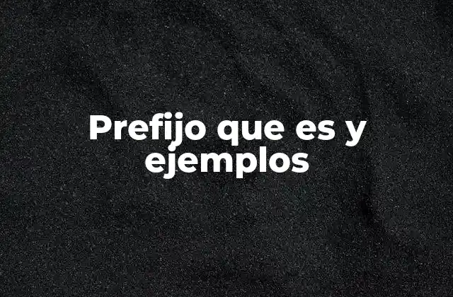 Prefijo que es y Ejemplos