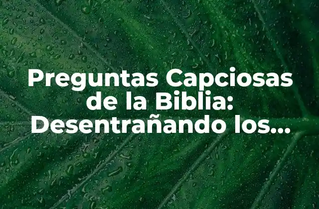 Preguntas Capciosas de la Biblia: Desentrañando los Misterios Más Intrigantes de la Fe