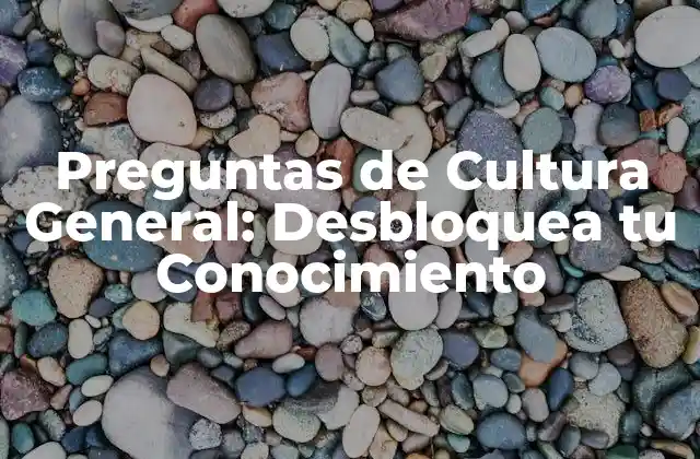 ¿Qué son las Preguntas de Cultura General?