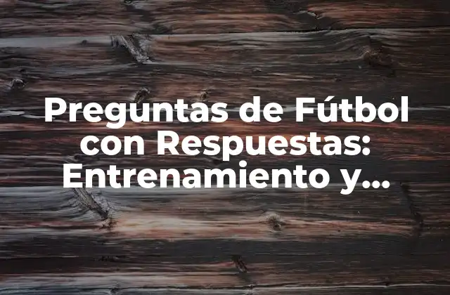 Preguntas de Fútbol con Respuestas: Entrenamiento y Conocimiento para Fútbolistas y Aficionados