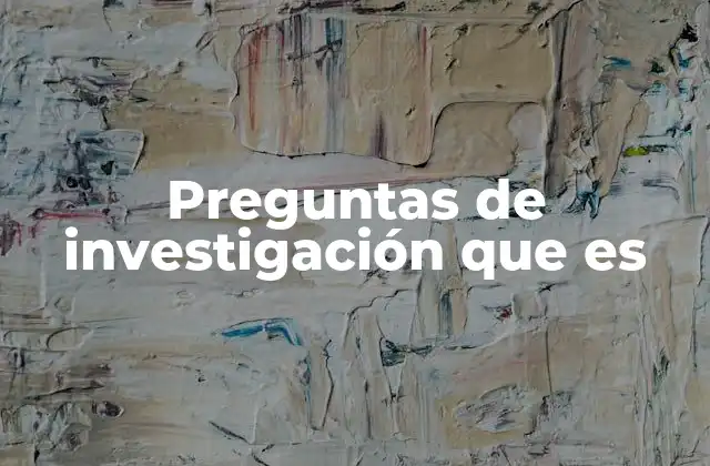 Preguntas de Investigación que es