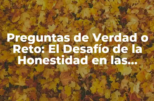 Preguntas de Verdad o Reto: el Desafío de la Honestidad en las Redes Sociales 2 ¿Qué son las Preguntas de Verdad o Reto?