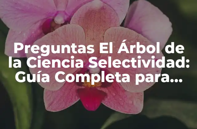 Preguntas el Árbol de la Ciencia Selectividad: Guía Completa para Entender la Teoría Del Conocimiento