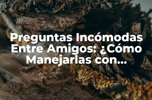 ¿Por qué las Preguntas Incómodas Surgen entre Amigos?