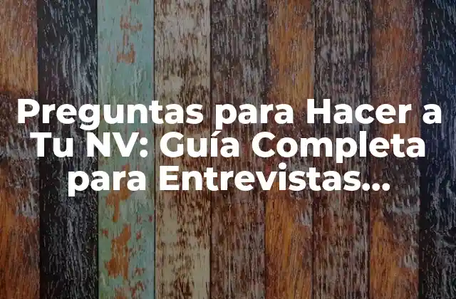Preguntas para Hacer a Tu Nv: Guía Completa para Entrevistas Exitosas