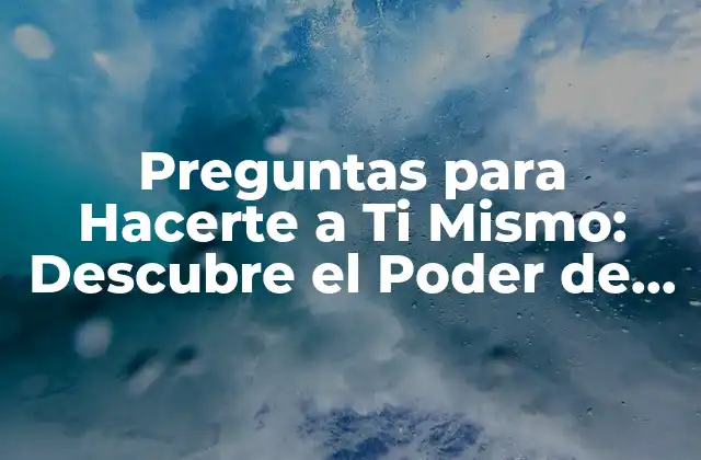 Preguntas para Hacerte a Ti Mismo: Descubre el Poder de la Auto-reflexión 2 ¿Por qué es Importante Hacerse Preguntas a Sí Mismo?