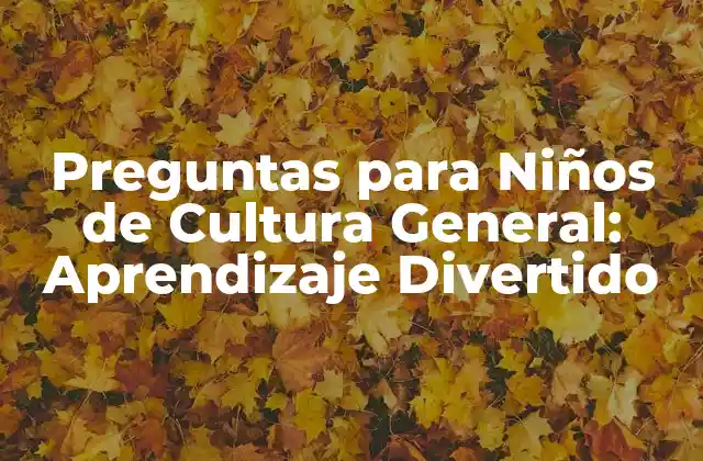 Preguntas para Niños de Cultura General: Aprendizaje Divertido