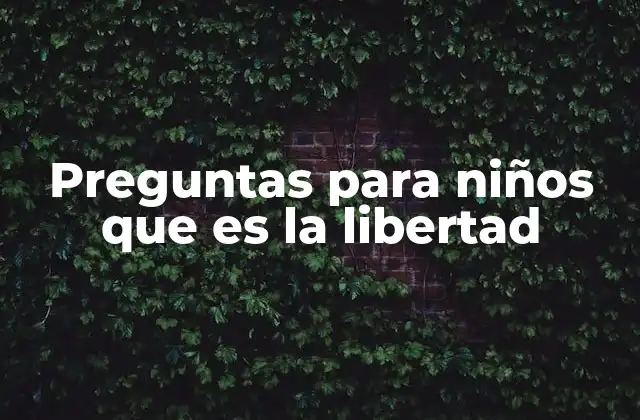 Preguntas para Niños que es la Libertad