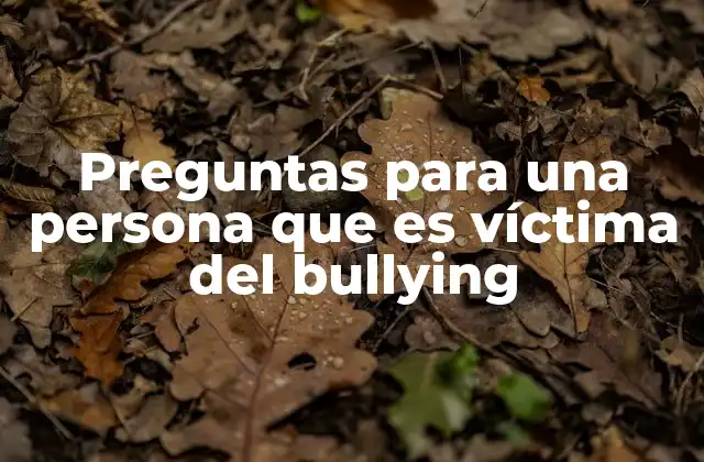 Preguntas para una Persona que es Víctima Del Bullying